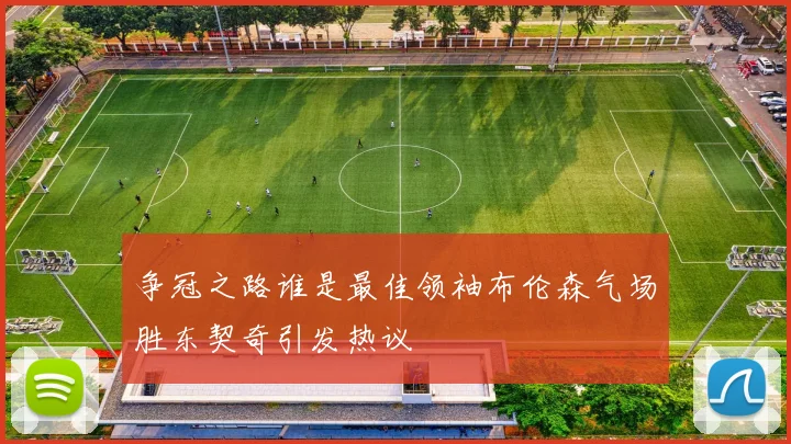 争冠之路谁是最佳领袖布伦森气场胜东契奇引发热议