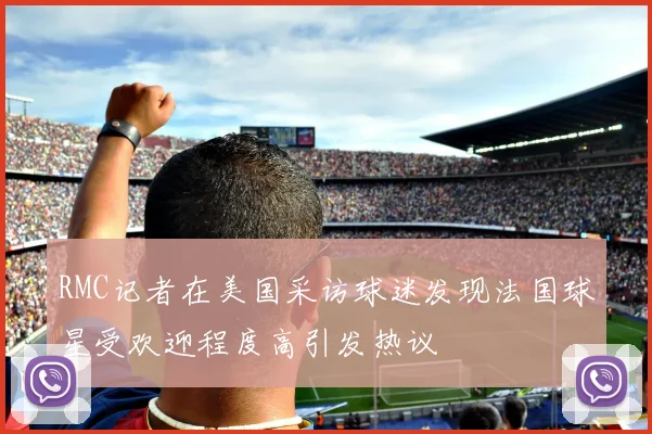 RMC记者在美国采访球迷发现法国球星受欢迎程度高引发热议