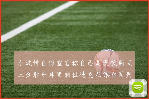 小波特自信宣言称自己是现役前五三分射手库里利拉德克尼佩尔同列其中
